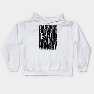 I'm sorry for what I said when I was hungry - BLACK Kids Hoodie